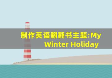 制作英语翻翻书主题:My Winter Holiday